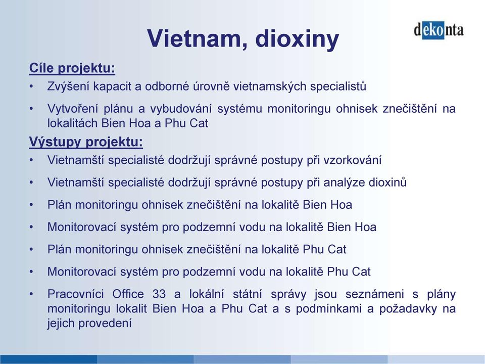 ohnisek znečištění na lokalitě Bien Hoa Monitorovací systém pro podzemní vodu na lokalitě Bien Hoa Plán monitoringu ohnisek znečištění na lokalitě Phu Cat Monitorovací systém pro