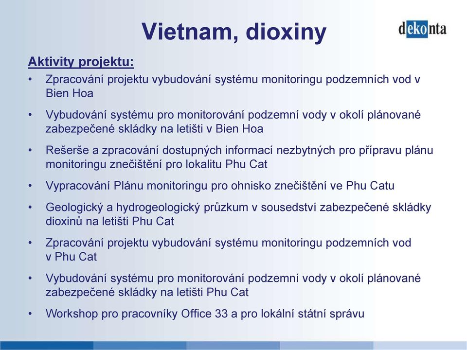 monitoringu pro ohnisko znečištění ve Phu Catu Geologický a hydrogeologický průzkum v sousedství zabezpečené skládky dioxinů na letišti Phu Cat Zpracování projektu vybudování systému