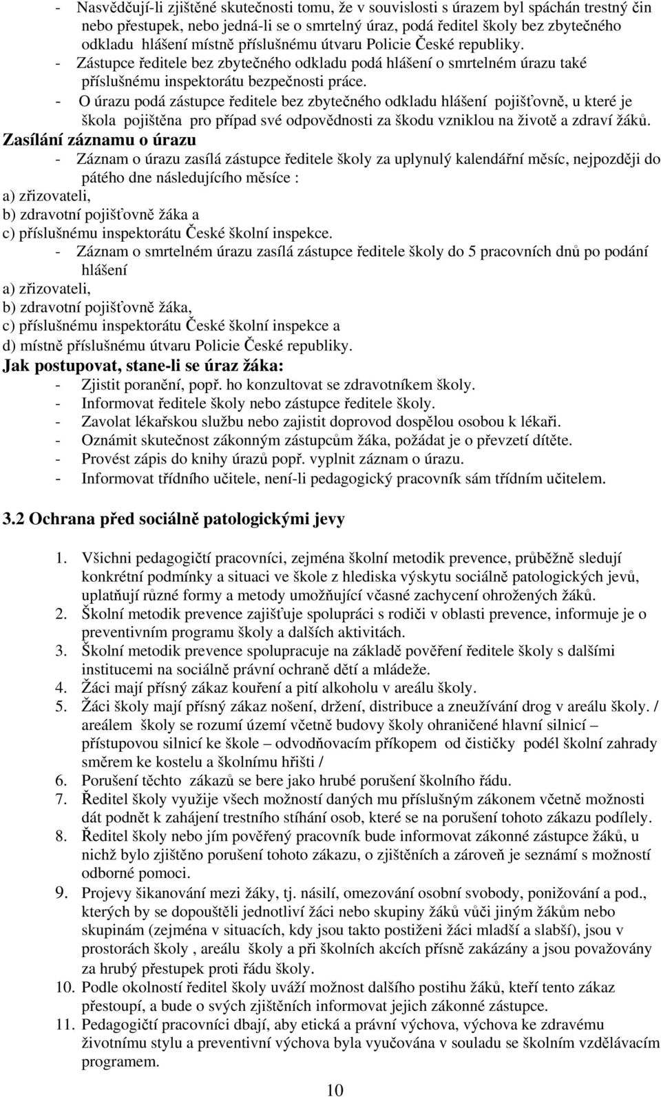 - O úrazu podá zástupce ředitele bez zbytečného odkladu hlášení pojišťovně, u které je škola pojištěna pro případ své odpovědnosti za škodu vzniklou na životě a zdraví žáků.