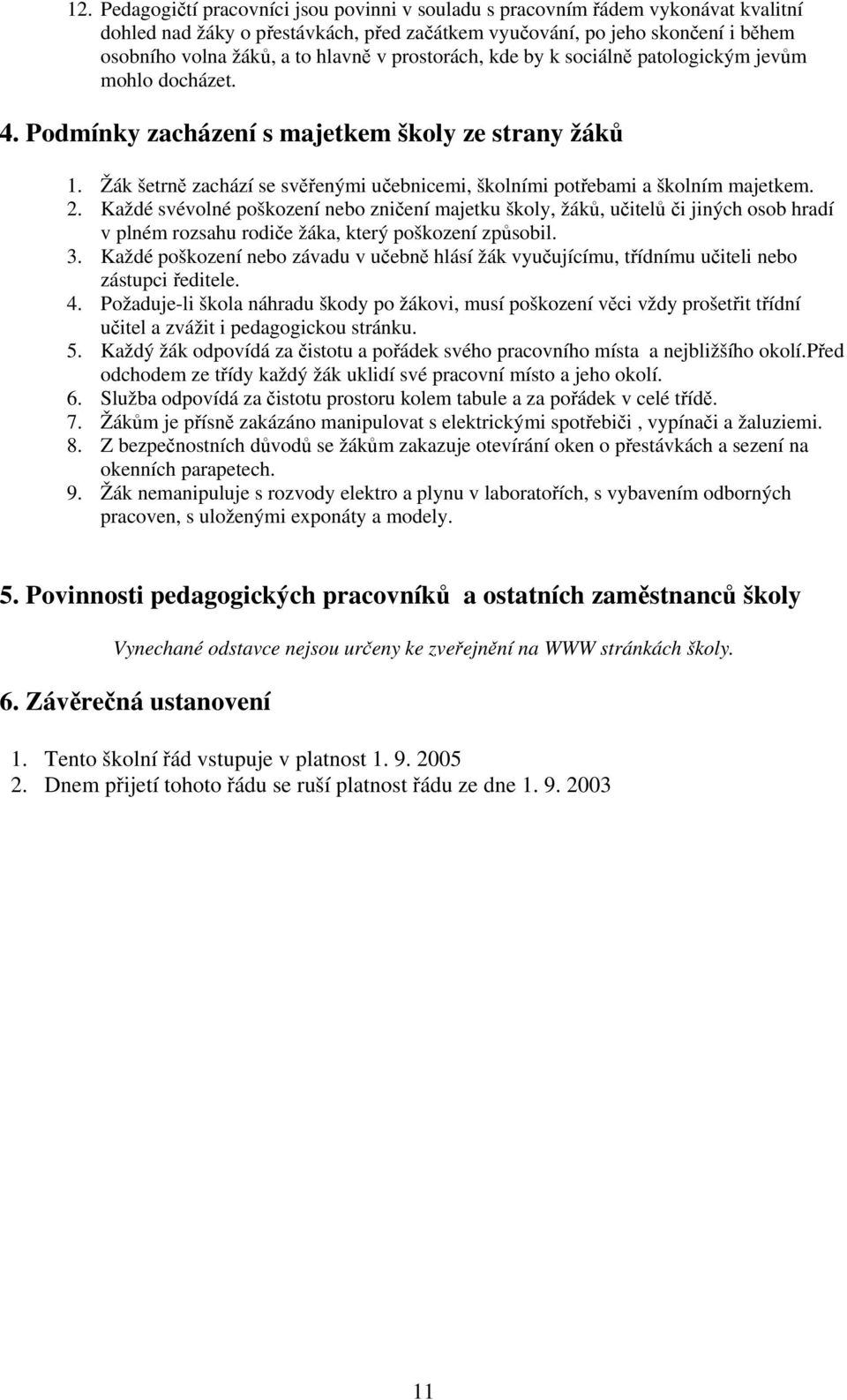 Žák šetrně zachází se svěřenými učebnicemi, školními potřebami a školním majetkem. 2.