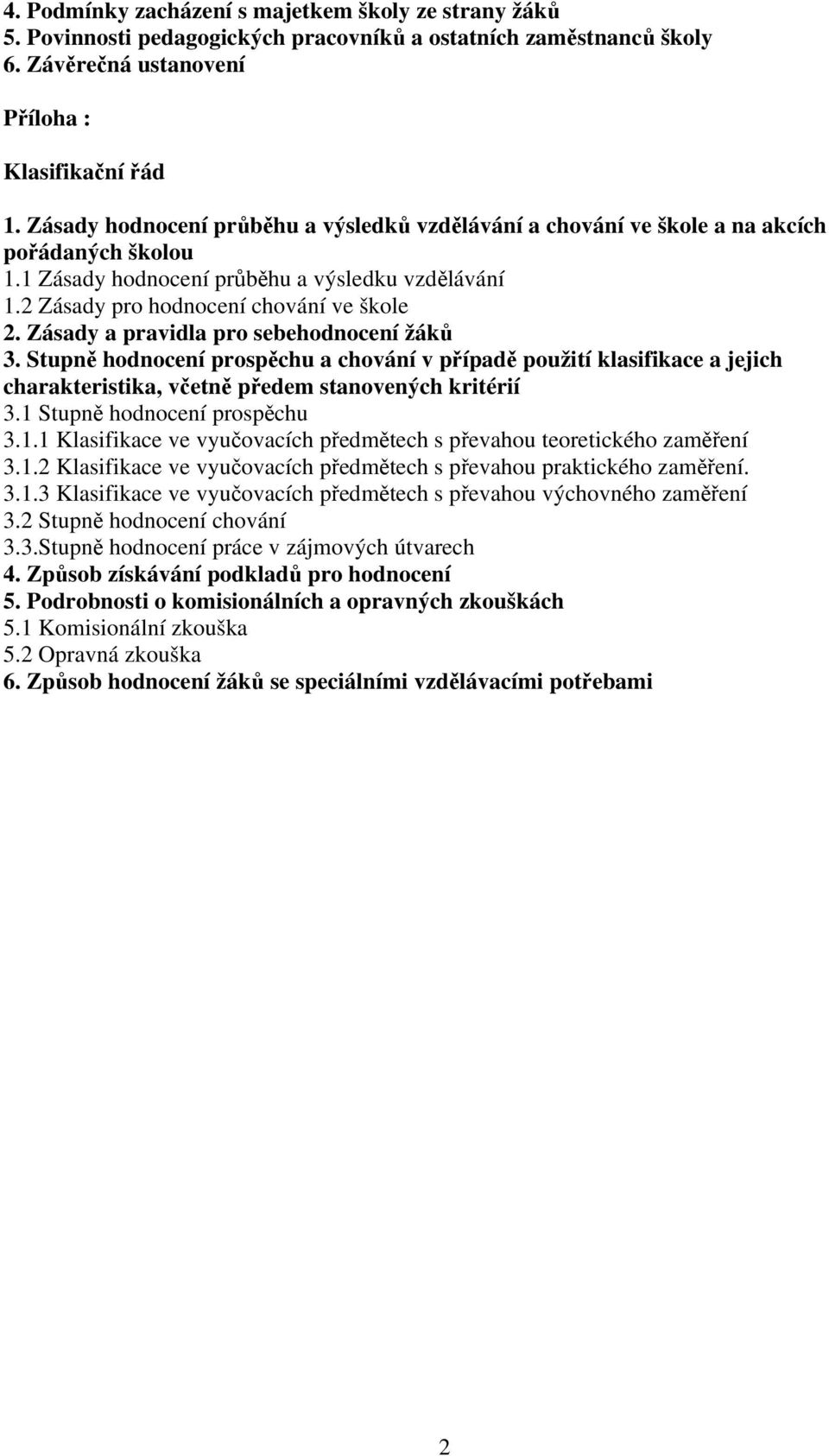 Zásady a pravidla pro sebehodnocení žáků 3. Stupně hodnocení prospěchu a chování v případě použití klasifikace a jejich charakteristika, včetně předem stanovených kritérií 3.