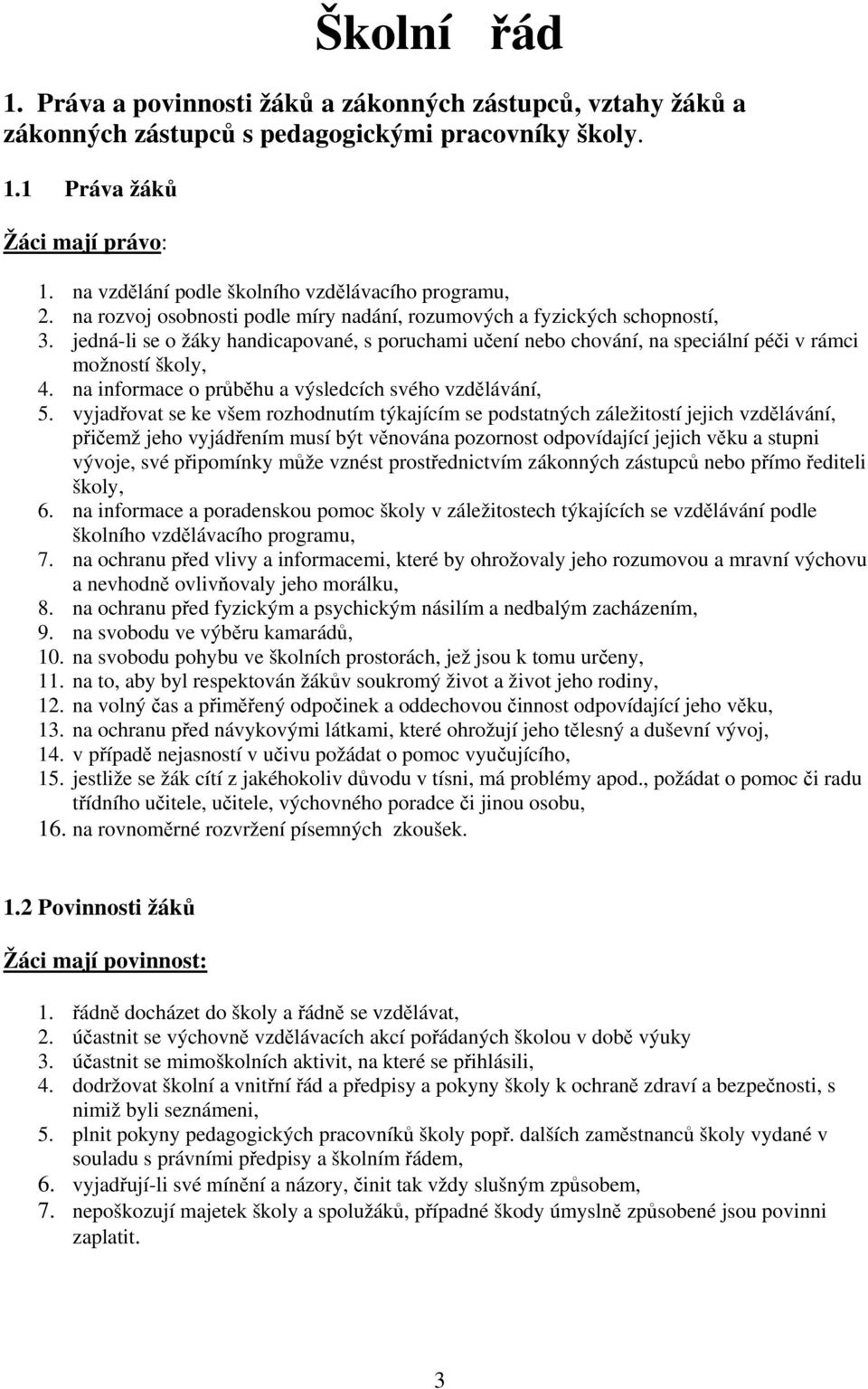 jedná-li se o žáky handicapované, s poruchami učení nebo chování, na speciální péči v rámci možností školy, 4. na informace o průběhu a výsledcích svého vzdělávání, 5.