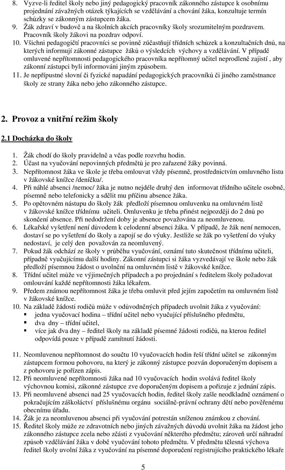 Všichni pedagogičtí pracovníci se povinně zúčastňují třídních schůzek a konzultačních dnů, na kterých informují zákonné zástupce žáků o výsledcích výchovy a vzdělávání.