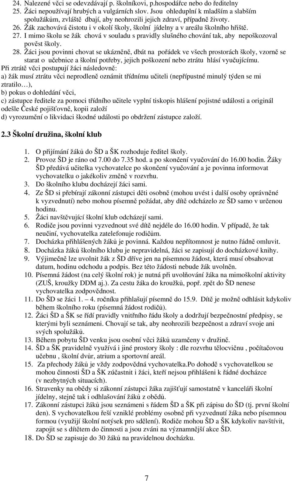 I mimo školu se žák chová v souladu s pravidly slušného chování tak, aby nepoškozoval pověst školy. 28.