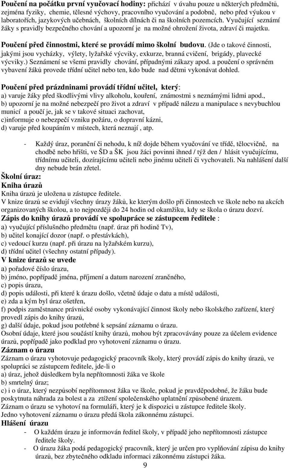 Poučení před činnostmi, které se provádí mimo školní budovu. (Jde o takové činnosti, jakými jsou vycházky, výlety, lyžařské výcviky, exkurze, branná cvičení, brigády, plavecké výcviky.