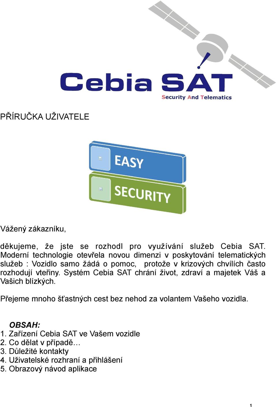 často rozhodují vteřiny. Systém Cebia SAT chrání život, zdraví a majetek Váš a Vašich blízkých.