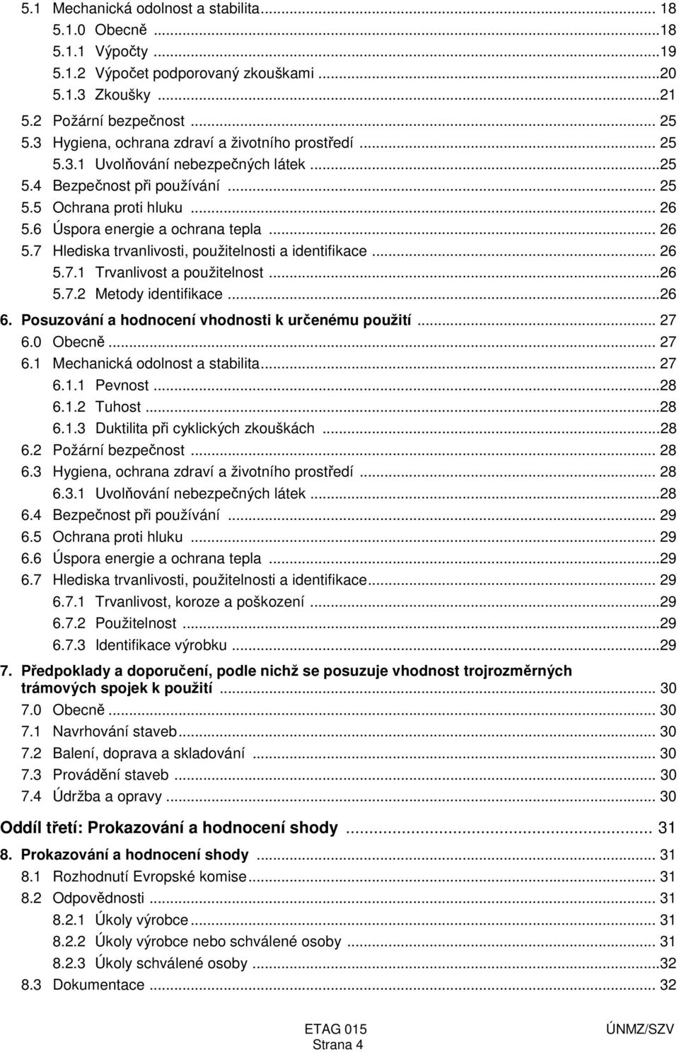 .. 26 5.7 Hlediska trvanlivosti, použitelnosti a identifikace... 26 5.7.1 Trvanlivost a použitelnost...26 5.7.2 Metody identifikace...26 6. Posuzování a hodnocení vhodnosti k určenému použití... 27 6.