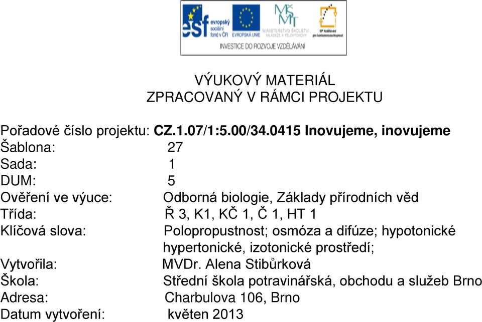 Ř 3, K1, KČ 1, Č 1, HT 1 Klíčová slova: Polopropustnost; osmóza a difúze; hypotonické hypertonické, izotonické