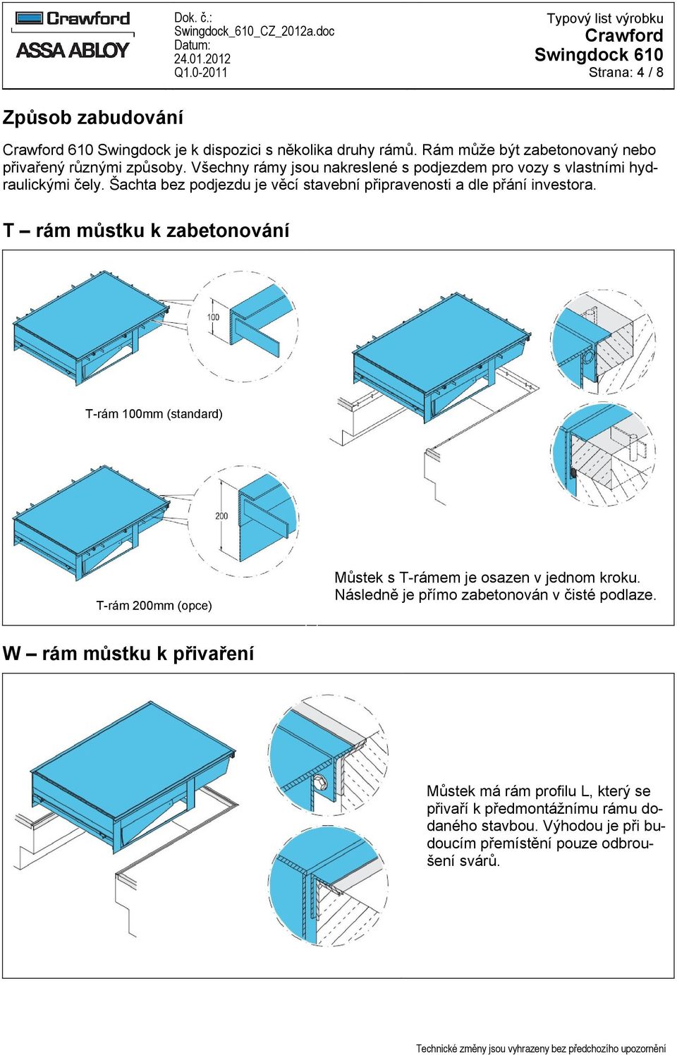 T rám můstku k zabetonování T-rám 100mm (standard) T-rám 200mm (opce) Můstek s T-rámem je osazen v jednom kroku.