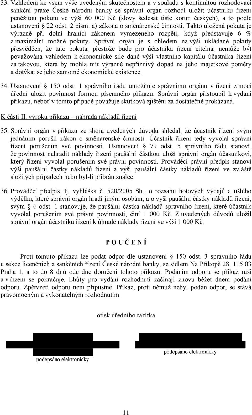 Takto uložená pokuta je výrazně při dolní hranici zákonem vymezeného rozpětí, když představuje 6 % z maximální možné pokuty.