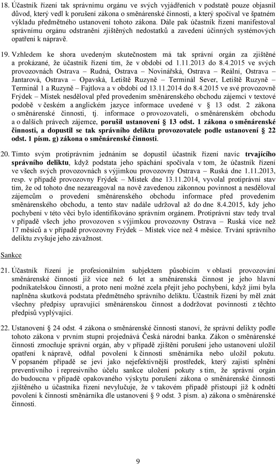 Vzhledem ke shora uvedeným skutečnostem má tak správní orgán za zjištěné a prokázané, že účastník řízení tím, že v období od 1.11.2013 do 8.4.