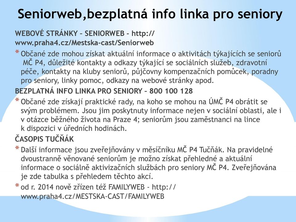 kluby seniorů, půjčovny kompenzačních pomůcek, poradny pro seniory, linky pomoc, odkazy na webové stránky apod.