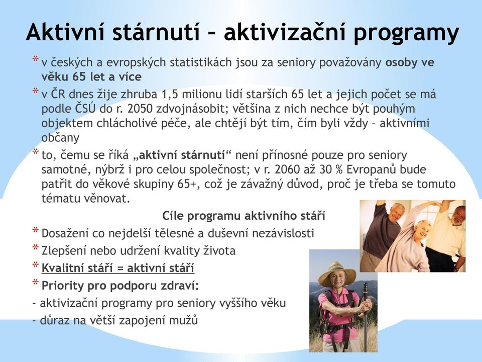 2050 zdvojnásobit; většina z nich nechce být pouhým objektem chlácholivé péče, ale chtějí být tím, čím byli vždy aktivními občany * to, čemu se říká aktivní stárnutí není přínosné pouze pro seniory