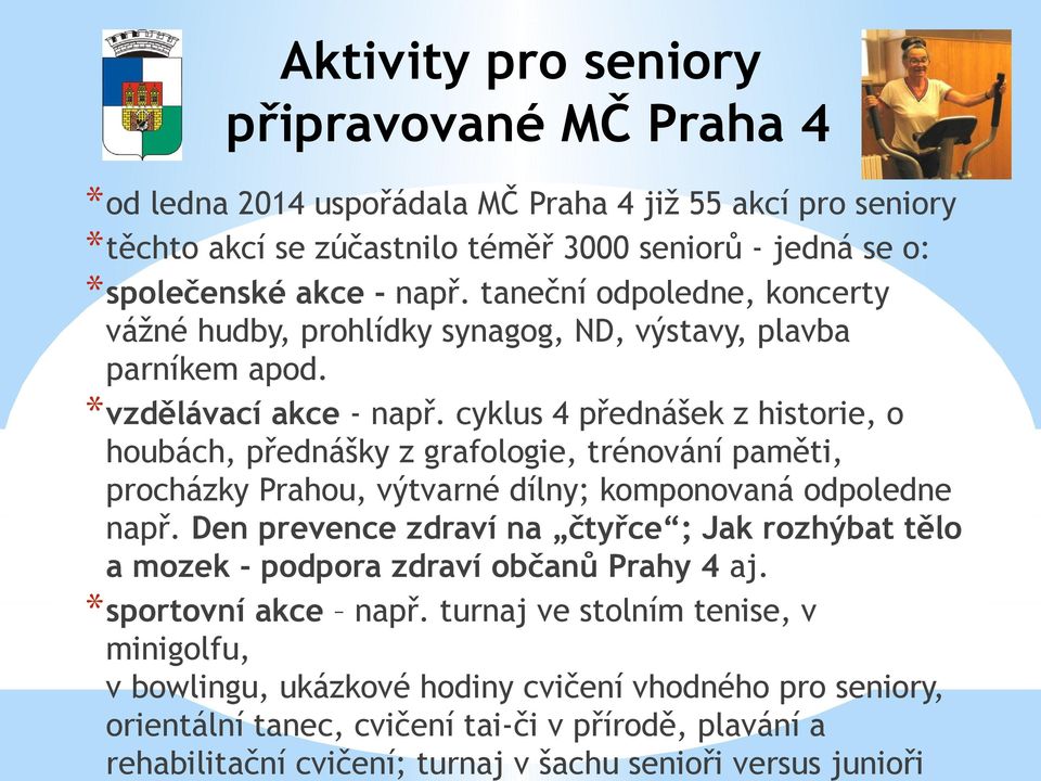 cyklus 4 přednášek z historie, o houbách, přednášky z grafologie, trénování paměti, procházky Prahou, výtvarné dílny; komponovaná odpoledne např.