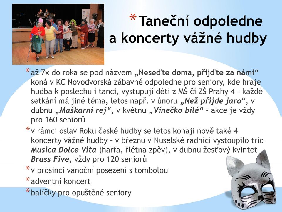 v únoru Než přijde jaro, v dubnu Maškarní rej, v květnu Vínečko bílé akce je vždy pro 160 seniorů * v rámci oslav Roku české hudby se letos konají nově také 4 koncerty