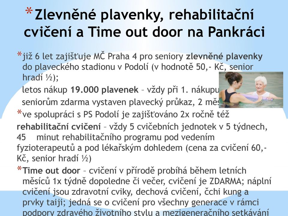 nákupu je seniorům zdarma vystaven plavecký průkaz, 2 měsíčně *ve spolupráci s PS Podolí je zajišťováno 2x ročně též rehabilitační cvičení vždy 5 cvičebních jednotek v 5 týdnech, 45 minut