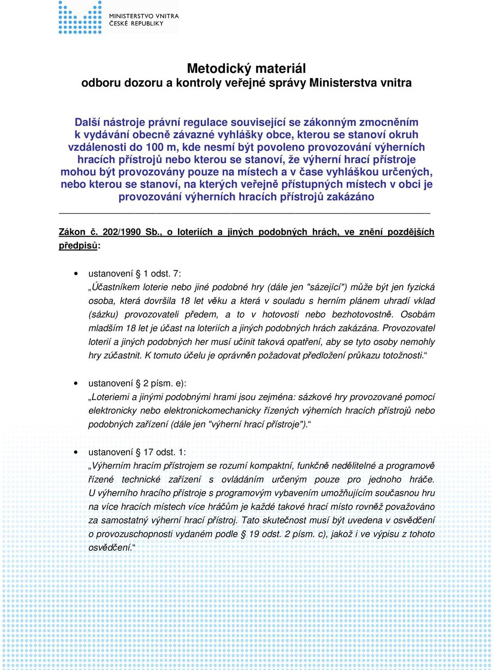 vyhláškou určených, nebo kterou se stanoví, na kterých veřejně přístupných místech v obci je provozování výherních hracích přístrojů zakázáno Zákon č. 202/1990 Sb.