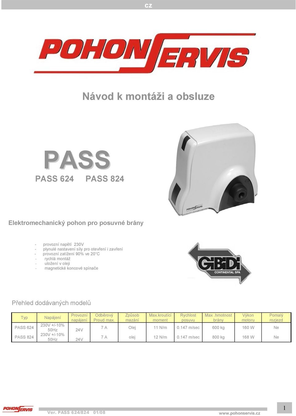 624 PASS 824 Napájení 230V +/-10% 50Hz 230V +/-10% 50Hz Provozní napájení 24V 24V Odběrový Proud max. Způsob mazání Max.