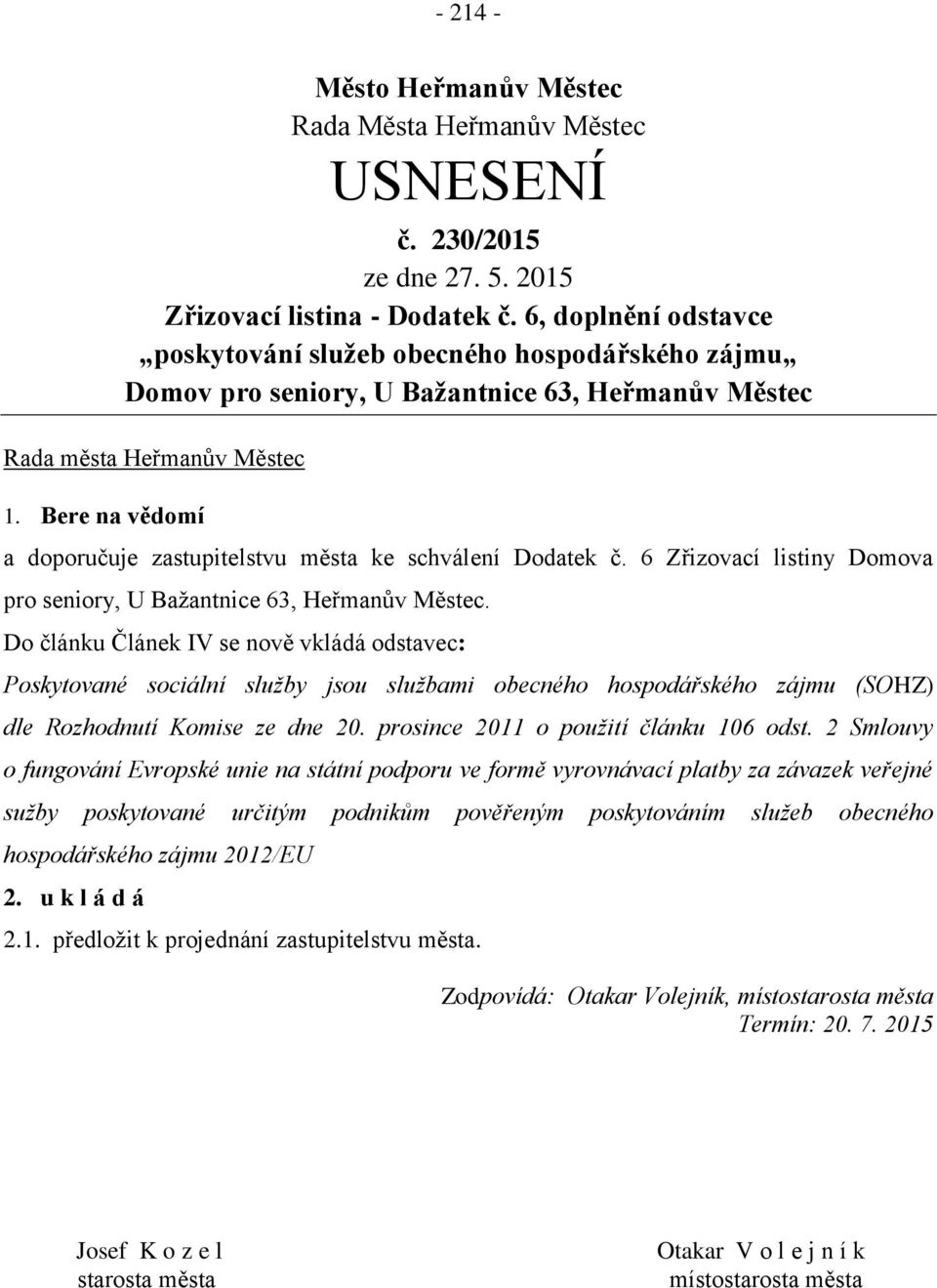 Do článku Článek IV se nově vkládá odstavec: Poskytované sociální služby jsou službami obecného hospodářského zájmu (SOHZ) dle Rozhodnutí Komise ze dne 20. prosince 2011 o použití článku 106 odst.