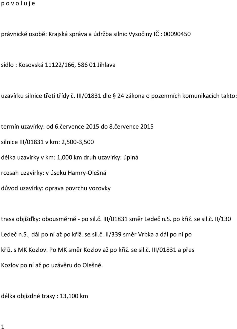 července 2015 silnice III/01831 v km: 2,500-3,500 délka uzavírky v km: 1,000 km druh uzavírky: úplná rozsah uzavírky: v úseku Hamry-Olešná důvod uzavírky: oprava povrchu vozovky trasa