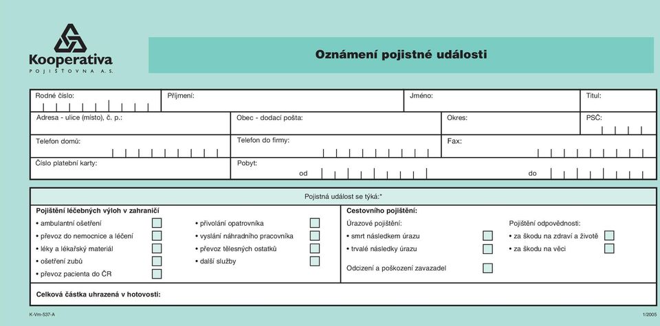 : Obec - dodací pošta: Okres: PSČ: Telefon domů: Telefon do firmy: Fax: Číslo platební karty: Pobyt: od do Pojistná událost se t ká:* Poji tûní léãebn ch v loh v zahraniãí