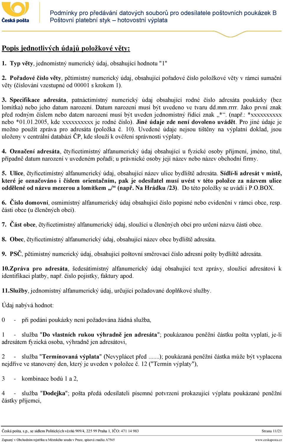 Specifikace adresáta, patnáctimístný numerický údaj obsahující rodné číslo adresáta poukázky (bez lomítka) nebo jeho datum narození. Datum narození musí být uvedeno ve tvaru dd.mm.rrrr.