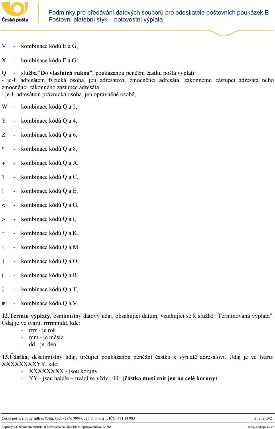 zástupce adresáta, - je-li adresátem právnická osoba, jen oprávněné osobě, W - kombinace kódů Q a 2, Y - kombinace kódů Q a 4, Z - kombinace kódů Q a 6, * - kombinace kódů Q a 8, + - kombinace kódů Q