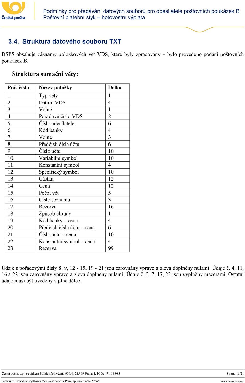 Variabilní symbol 10 11. Konstantní symbol 4 12. Specifický symbol 10 13. Částka 12 14. Cena 12 15. Počet vět 5 16. Číslo seznamu 3 17. Rezerva 16 18. Způsob úhrady 1 19. Kód banky cena 4 20.