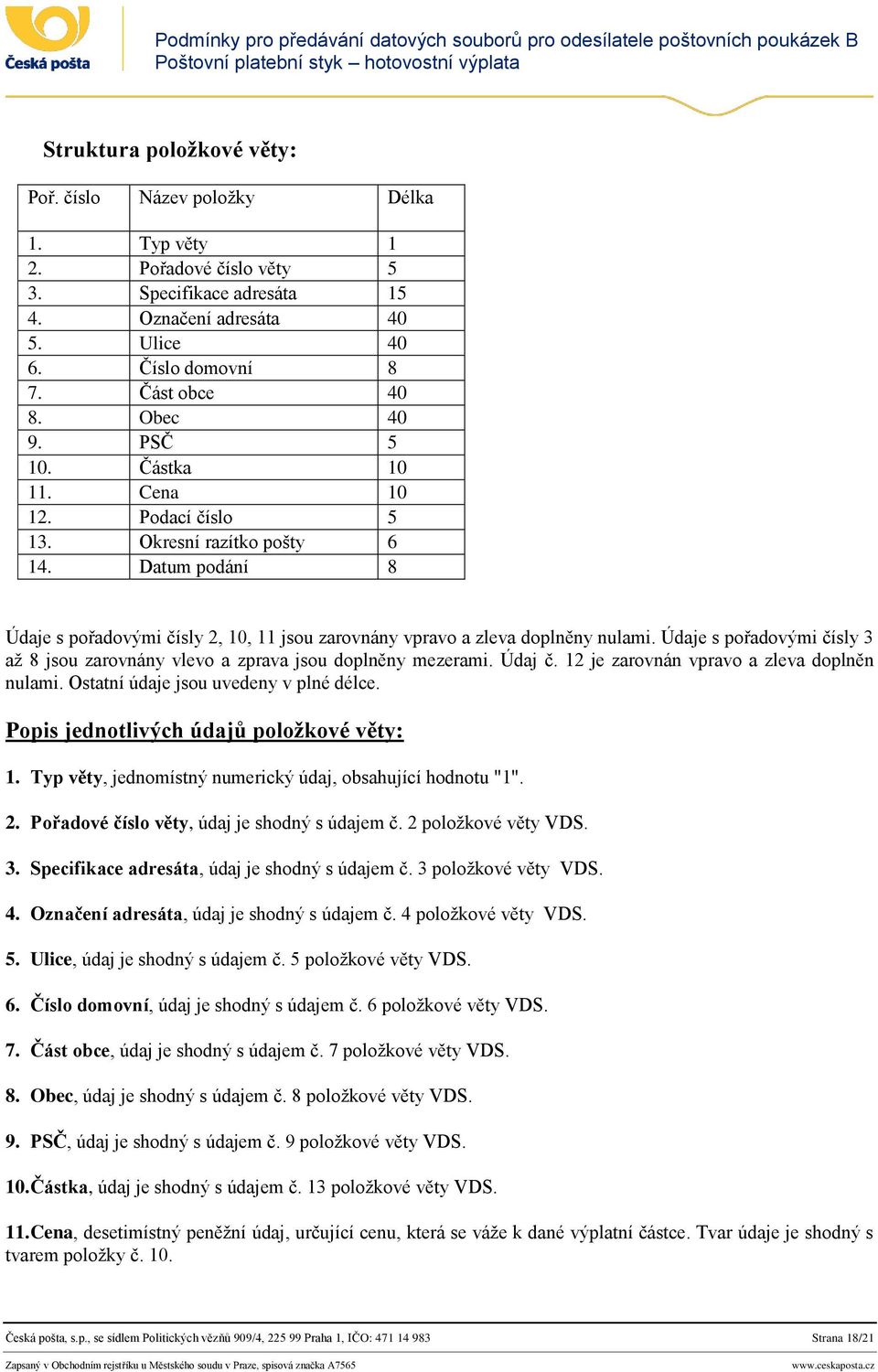 Údaje s pořadovými čísly 3 až 8 jsou zarovnány vlevo a zprava jsou doplněny mezerami. Údaj č. 12 je zarovnán vpravo a zleva doplněn nulami. Ostatní údaje jsou uvedeny v plné délce.