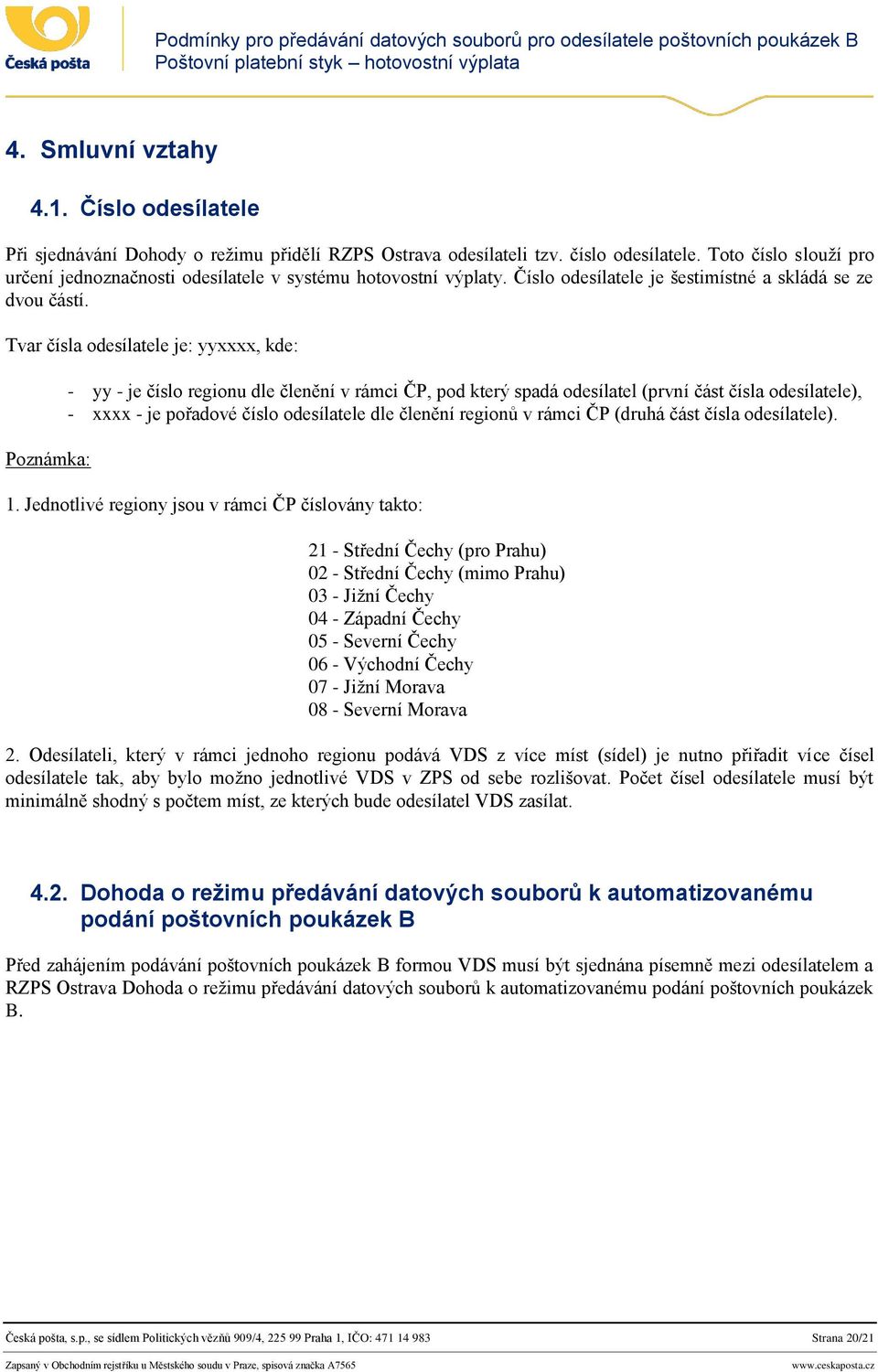 Tvar čísla odesílatele je: yyxxxx, kde: Poznámka: - yy - je číslo regionu dle členění v rámci ČP, pod který spadá odesílatel (první část čísla odesílatele), - xxxx - je pořadové číslo odesílatele dle