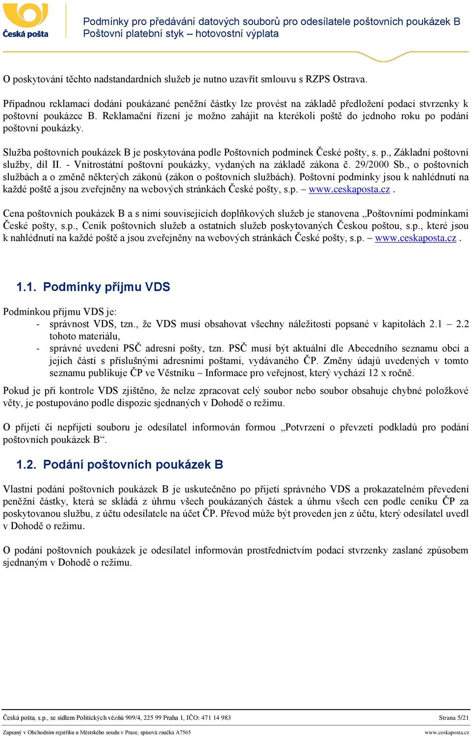 Reklamační řízení je možno zahájit na kterékoli poště do jednoho roku po podání poštovní poukázky. Služba poštovních poukázek B je poskytována podle Poštovních podmínek České pošty, s. p., Základní poštovní služby, díl II.