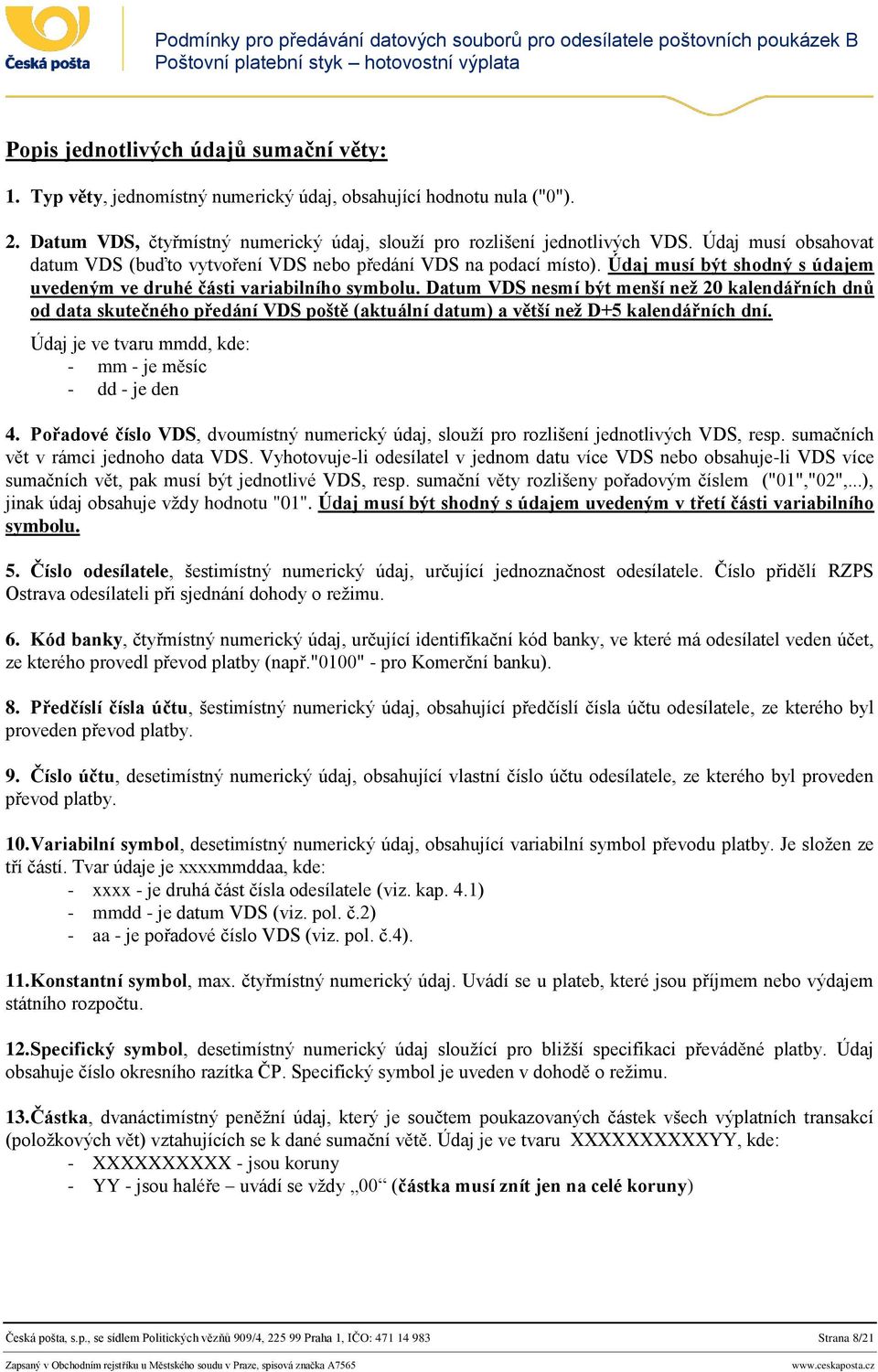 Datum VDS nesmí být menší než 20 kalendářních dnů od data skutečného předání VDS poště (aktuální datum) a větší než D+5 kalendářních dní. Údaj je ve tvaru mmdd, kde: - mm - je měsíc - dd - je den 4.