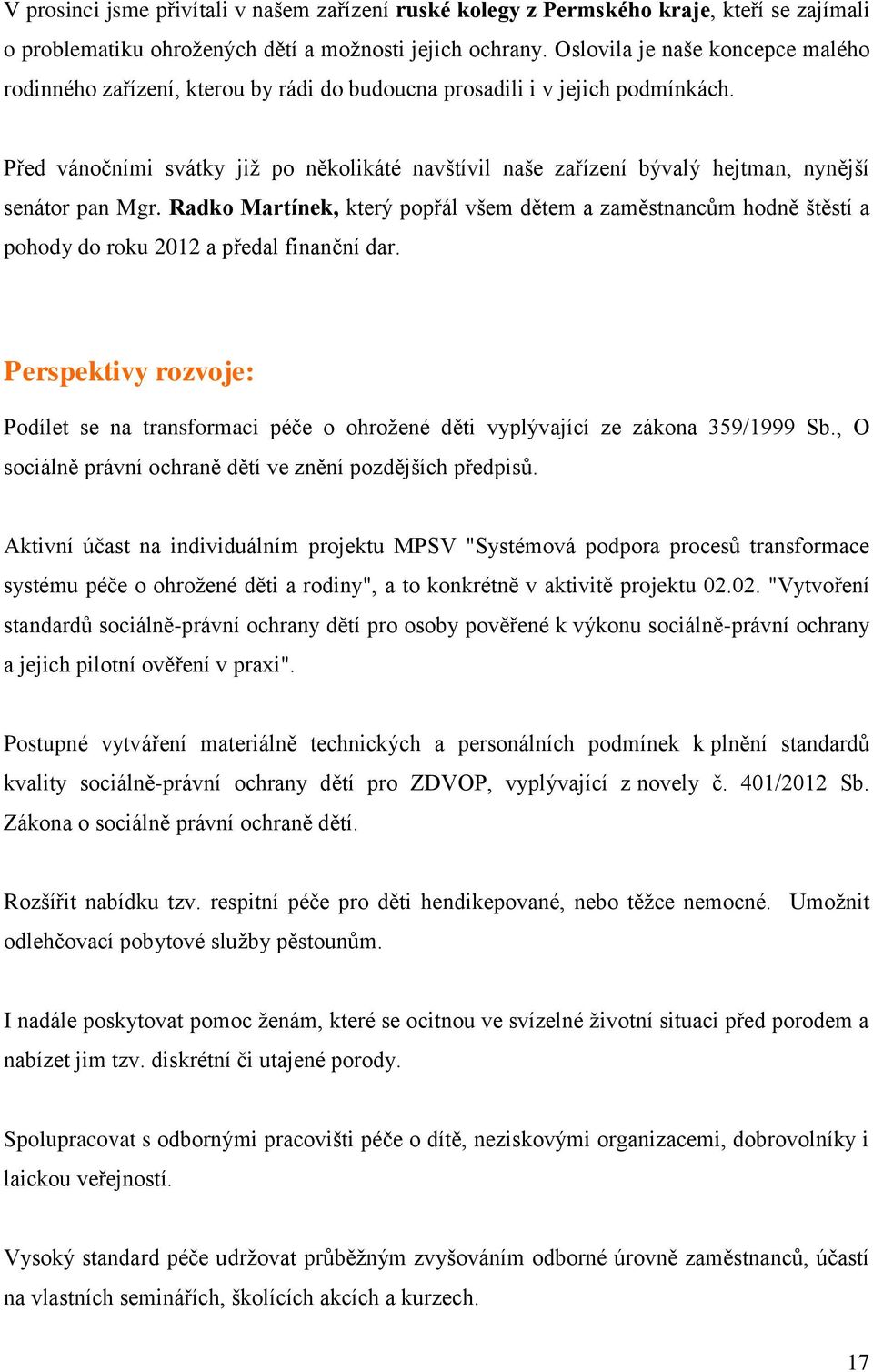 Před vánočními svátky již po několikáté navštívil naše zařízení bývalý hejtman, nynější senátor pan Mgr.