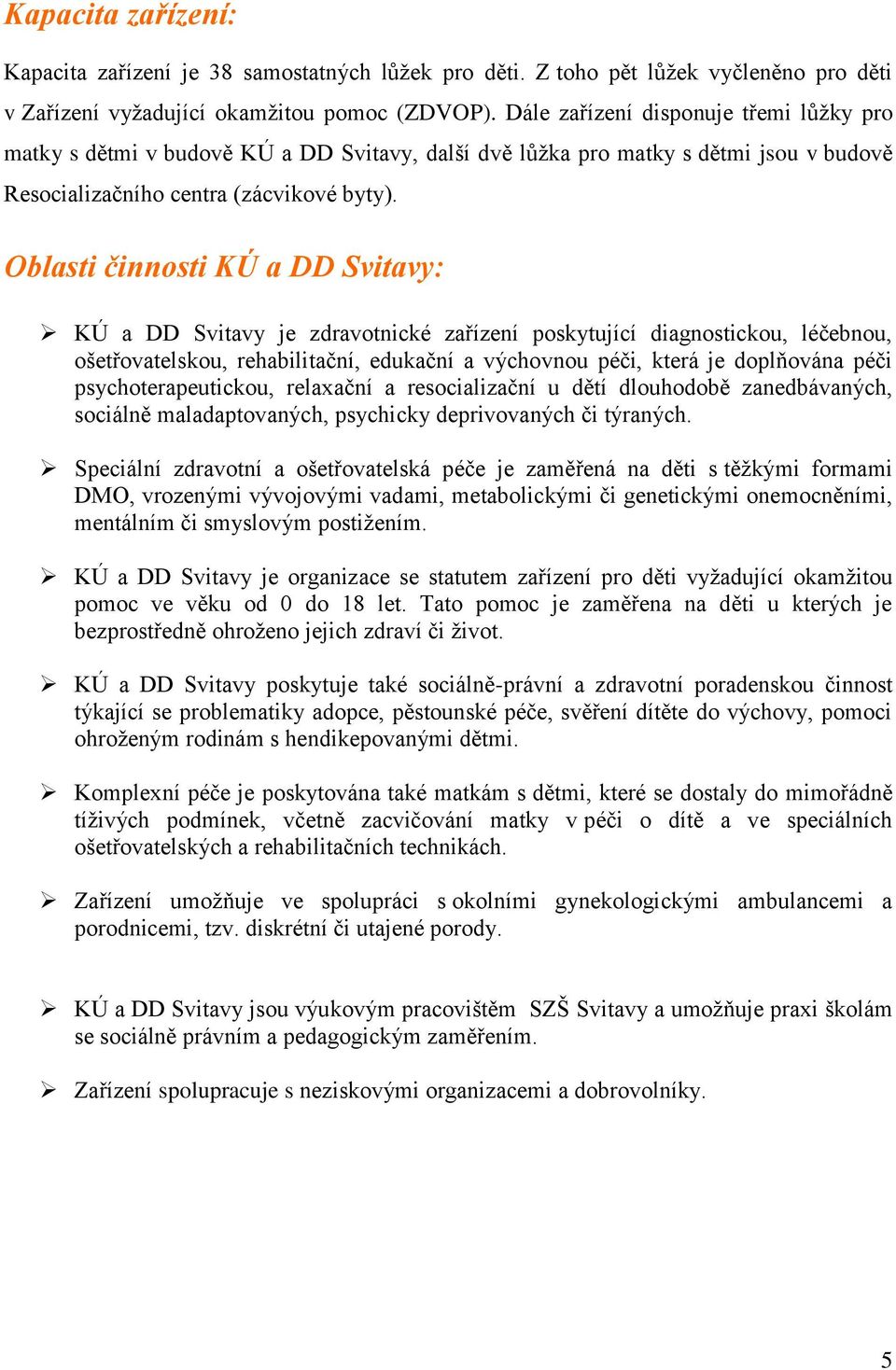 Oblasti činnosti KÚ a DD Svitavy: KÚ a DD Svitavy je zdravotnické zařízení poskytující diagnostickou, léčebnou, ošetřovatelskou, rehabilitační, edukační a výchovnou péči, která je doplňována péči