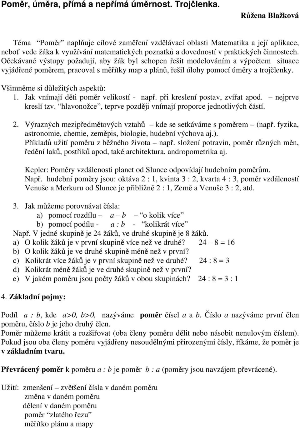 Očekávané výstupy požadují, aby žák byl schopen řešit modelováním a výpočtem situace vyjádřené poměrem, pracoval s měřítky map a plánů, řešil úlohy pomocí úměry a trojčlenky.