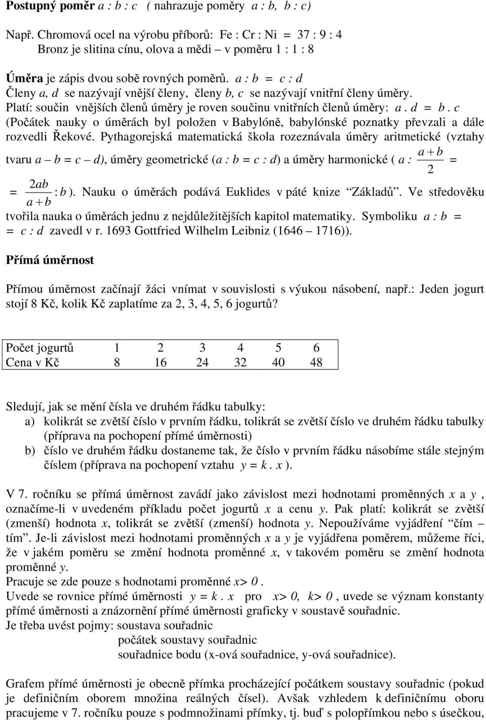 a : b = c : d Členy a, d se nazývají vnější členy, členy b, c se nazývají vnitřní členy úměry. Platí: součin vnějších členů úměry je roven součinu vnitřních členů úměry: a. d = b.