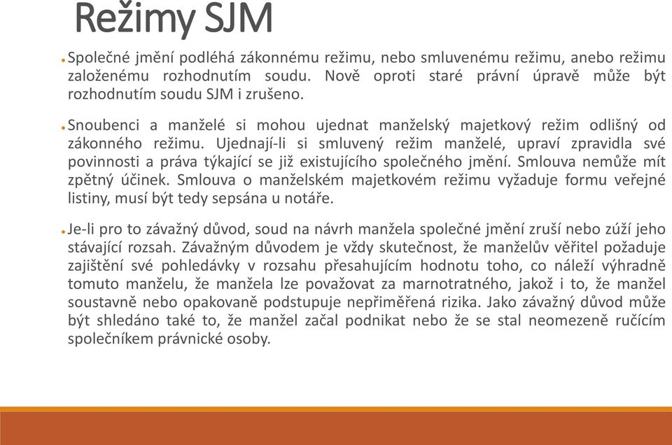 Ujednají-li si smluvený režim manželé, upraví zpravidla své povinnosti a práva týkající se již existujícího společného jmění. Smlouva nemůže mít zpětný účinek.