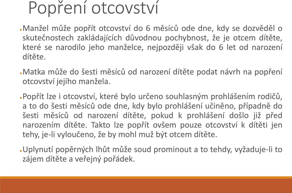 Popřít lze i otcovství, které bylo určeno souhlasným prohlášením rodičů, a to do šesti měsíců ode dne, kdy bylo prohlášení učiněno, případně do šesti měsíců od narození dítěte, pokud k