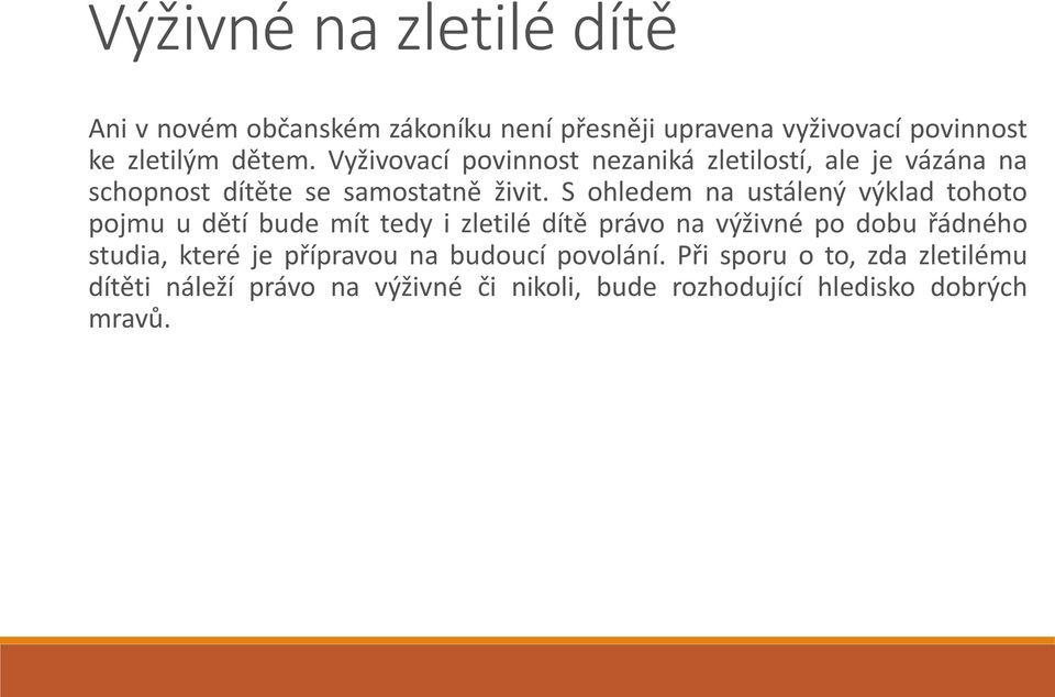 S ohledem na ustálený výklad tohoto pojmu u dětí bude mít tedy i zletilé dítě právo na výživné po dobu řádného studia,