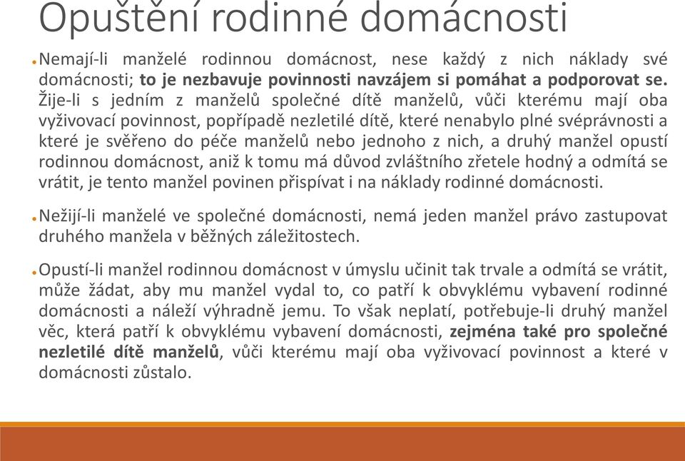 jednoho z nich, a druhý manžel opustí rodinnou domácnost, aniž k tomu má důvod zvláštního zřetele hodný a odmítá se vrátit, je tento manžel povinen přispívat i na náklady rodinné domácnosti.