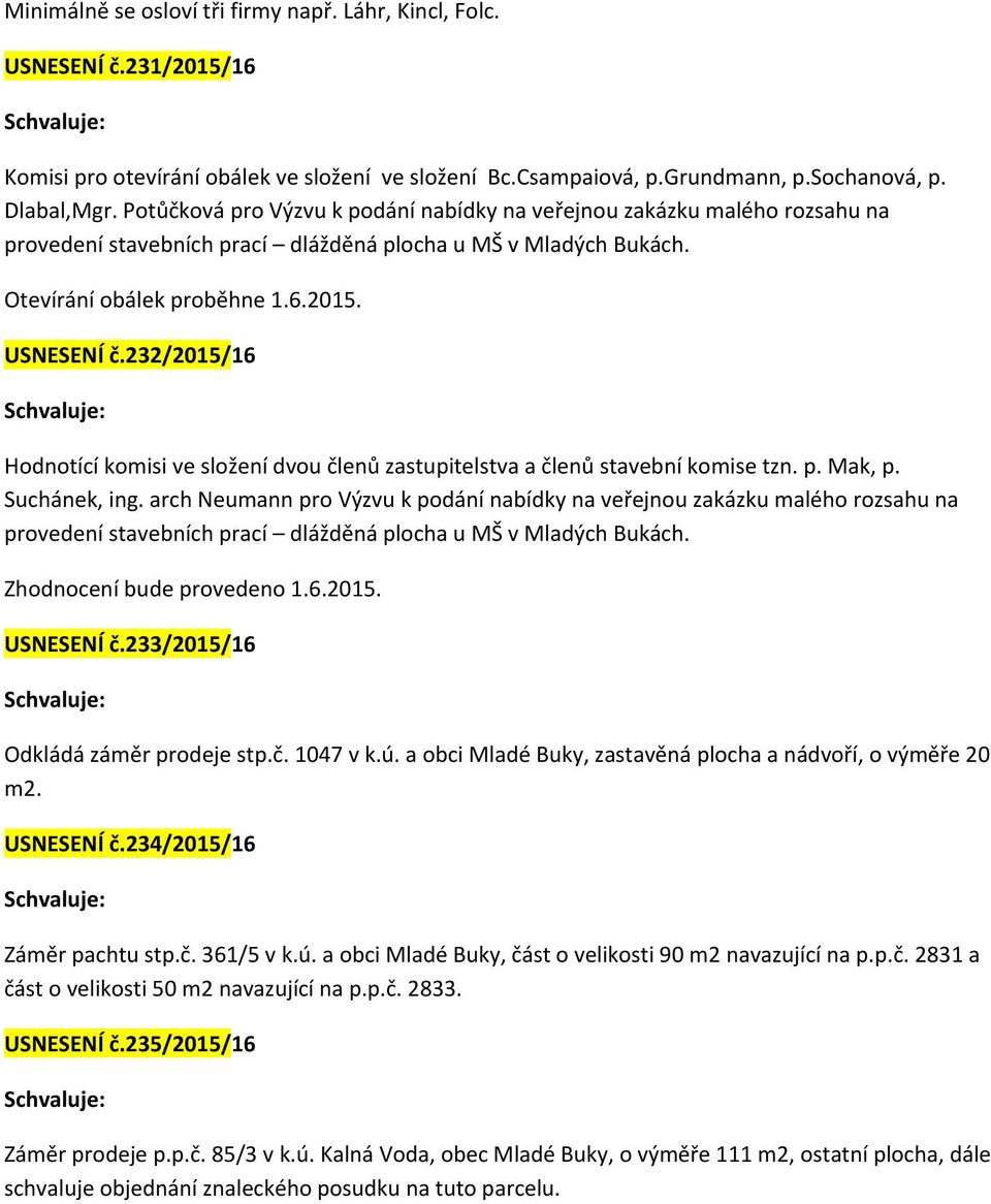 232/2015/16 Hodnotící komisi ve složení dvou členů zastupitelstva a členů stavební komise tzn. p. Mak, p. Suchánek, ing.