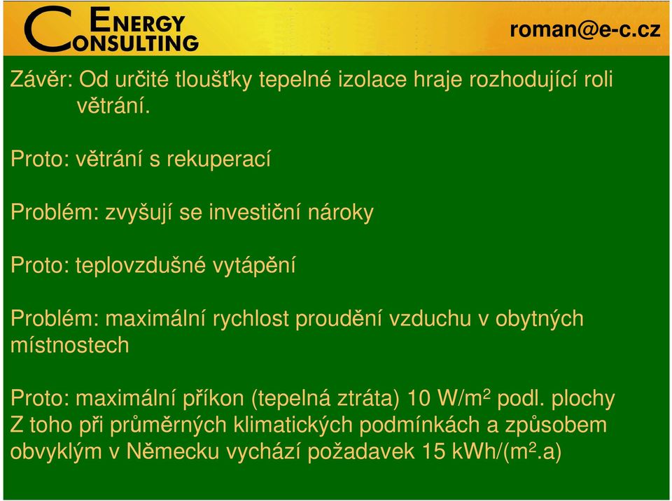 Problém: maximální rychlost proudění vzduchu v obytných místnostech Proto: maximální příkon (tepelná