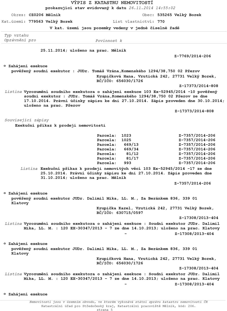 Tmáš Vrána,Kmenskéh 1294/38,750 02 řerv Krupičkvá Hana, Vrutická 242, 27731 Velký Brek, RČ/IČO: 656030/1726 Z-17373/2014-808 Vyrzumění sudníh exekutra zahájení exekuce 103 Ex-52945/2014-10 pvěřený