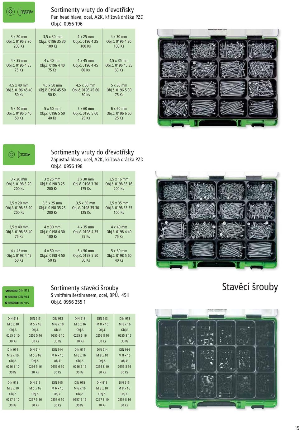 60 mm 0196 5 60 6 x 60 mm 0196 6 60 Sortimenty vruty do dřevotřísky Zápustná hlava, ocel, A2K, křížová drážka PZD 0956 198 3 x 20 mm 0198 3 20 3 x 25 mm 0198 3 25 3 x 30 mm 0198 3 30 1 3,5 x 16 mm