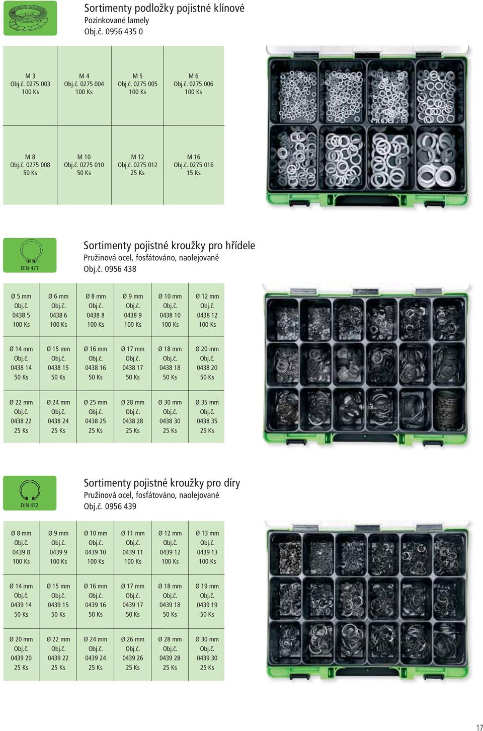 Ø 16 mm 0438 16 Ø 17 mm 0438 17 Ø 18 mm 0438 18 Ø 20 mm 0438 20 Ø 22 mm 0438 22 Ø 24 mm 0438 24 Ø 25 mm 0438 25 Ø 28 mm 0438 28 Ø 30 mm 0438 30 Ø 35 mm 0438 35 DIN 472 Sortimenty pojistné kroužky pro