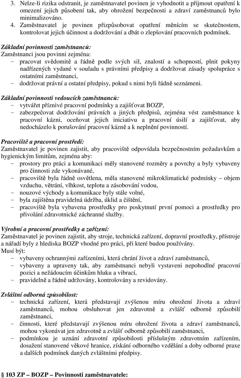 Základní povinnosti zaměstnanců: Zaměstnanci jsou povinni zejména: - pracovat svědomitě a řádně podle svých sil, znalostí a schopností, plnit pokyny nadřízených vydané v souladu s právními předpisy a