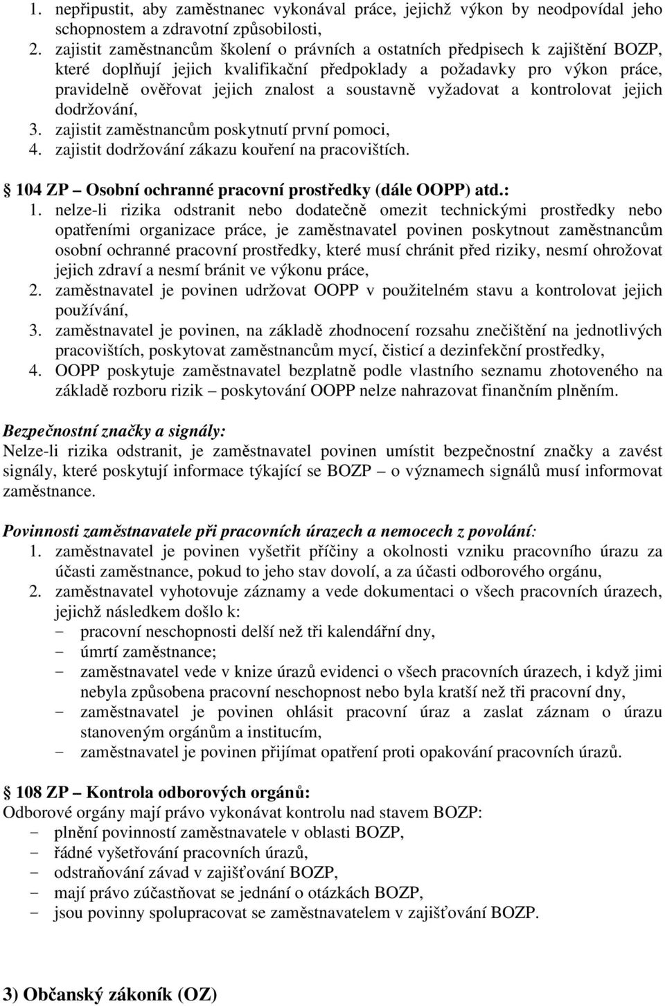 soustavně vyžadovat a kontrolovat jejich dodržování, 3. zajistit zaměstnancům poskytnutí první pomoci, 4. zajistit dodržování zákazu kouření na pracovištích.