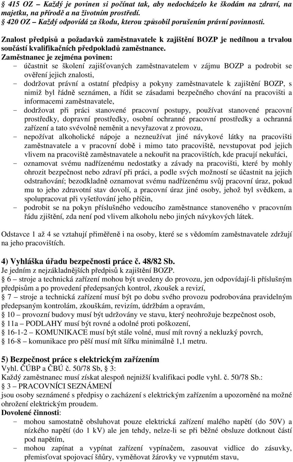 Znalost předpisů a požadavků zaměstnavatele k zajištění BOZP je nedílnou a trvalou součástí kvalifikačních předpokladů zaměstnance.