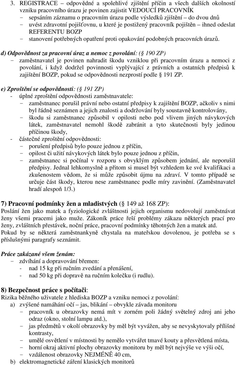 d) Odpovědnost za pracovní úraz a nemoc z povolání: ( 190 ZP) - zaměstnavatel je povinen nahradit škodu vzniklou při pracovním úrazu a nemoci z povolání, i když dodržel povinnosti vyplývající z