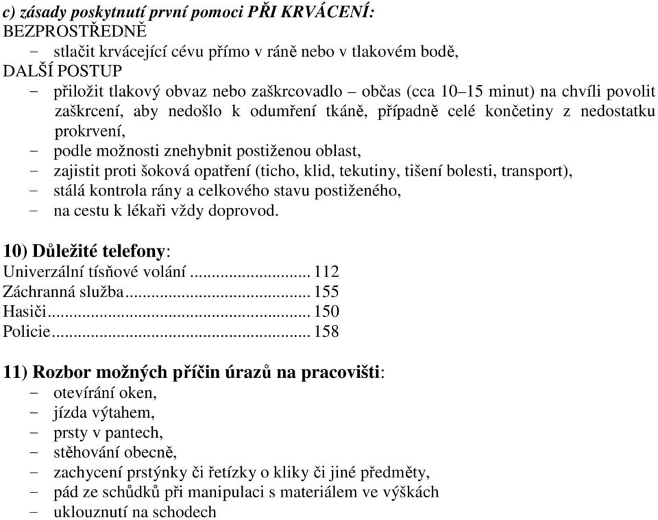 (ticho, klid, tekutiny, tišení bolesti, transport), - stálá kontrola rány a celkového stavu postiženého, - na cestu k lékaři vždy doprovod. 10) Důležité telefony: Univerzální tísňové volání.